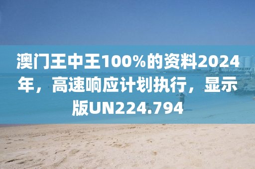 澳门王中王100%的资料2024年，高速响应计划执行，显示版UN224.794