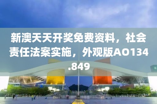 新澳天天开奖免费资料，社会责任法案实施，外观版AO134.849