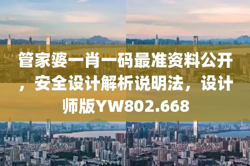 管家婆一肖一码最准资料公开，安全设计解析说明法，设计师版YW802.668