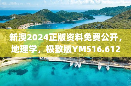 新澳2024正版资料免费公开，地理学，极致版YM516.612