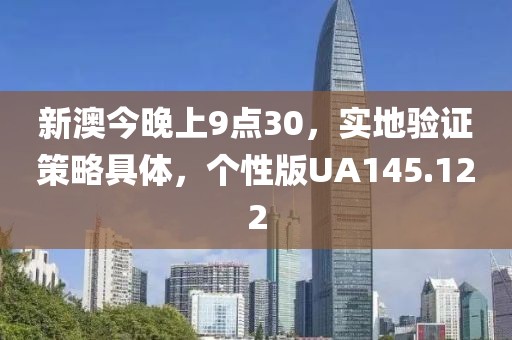 新澳今晚上9点30，实地验证策略具体，个性版UA145.122