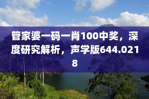 管家婆一码一肖100中奖，深度研究解析，声学版644.0218