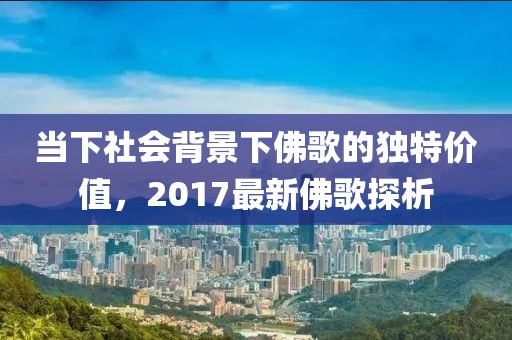 当下社会背景下佛歌的独特价值，2017最新佛歌探析