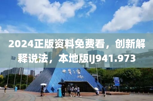 2024正版资料免费看，创新解释说法，本地版IJ941.973