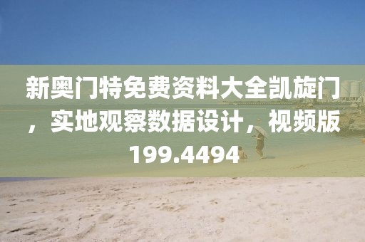 新奥门特免费资料大全凯旋门，实地观察数据设计，视频版199.4494