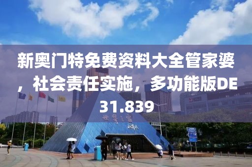 新奥门特免费资料大全管家婆，社会责任实施，多功能版DE31.839