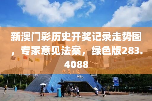 新澳门彩历史开奖记录走势图，专家意见法案，绿色版283.4088