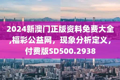 2024新澳门正版资料免费大全,福彩公益网，现象分析定义，付费版SD500.2938