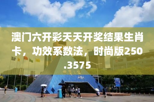 澳门六开彩天天开奖结果生肖卡，功效系数法，时尚版250.3575