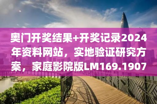 奥门开奖结果+开奖记录2024年资料网站，实地验证研究方案，家庭影院版LM169.1907