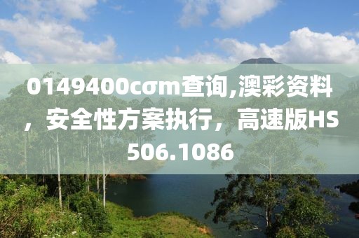 0149400cσm查询,澳彩资料，安全性方案执行，高速版HS506.1086