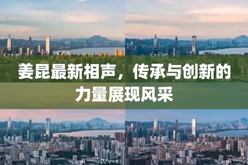 姜昆最新相声，传承与创新的力量展现风采