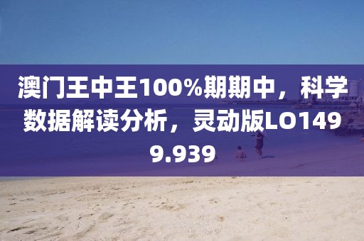 澳门王中王100%期期中，科学数据解读分析，灵动版LO1499.939