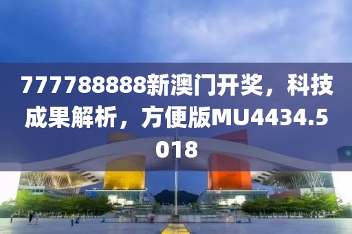 777788888新澳门开奖，科技成果解析，方便版MU4434.5018