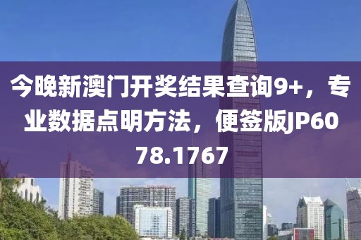今晚新澳门开奖结果查询9+，专业数据点明方法，便签版JP6078.1767