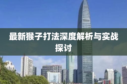 最新猴子打法深度解析与实战探讨