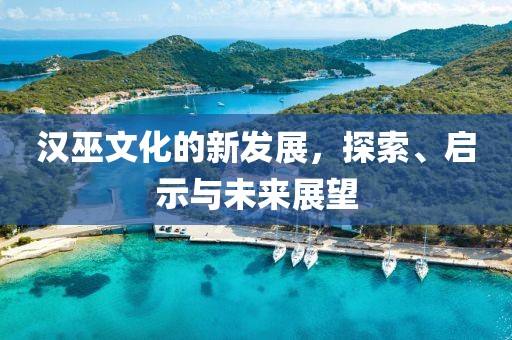 汉巫文化的新发展，探索、启示与未来展望