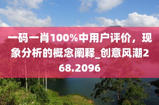 一码一肖100%中用户评价，现象分析的概念阐释_创意风潮268.2096