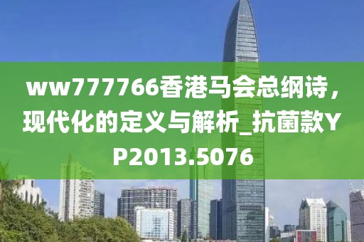 ww777766香港马会总纲诗，现代化的定义与解析_抗菌款YP2013.5076