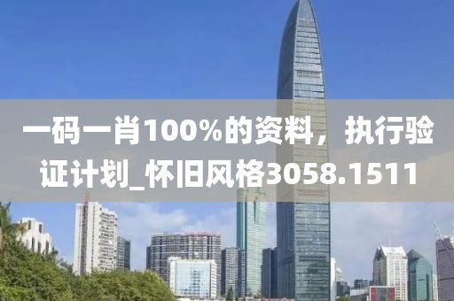 一码一肖100%的资料，执行验证计划_怀旧风格3058.1511