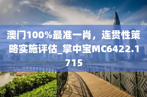 澳门100%最准一肖，连贯性策略实施评估_掌中宝MC6422.1715