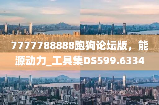 7777788888跑狗论坛版，能源动力_工具集DS599.6334