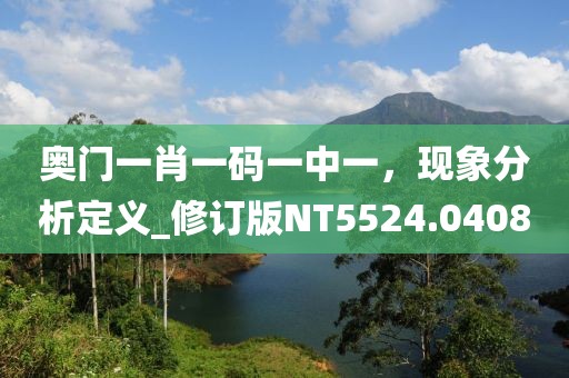 奥门一肖一码一中一，现象分析定义_修订版NT5524.0408