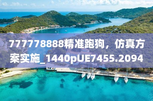 777778888精准跑狗，仿真方案实施_1440pUE7455.2094