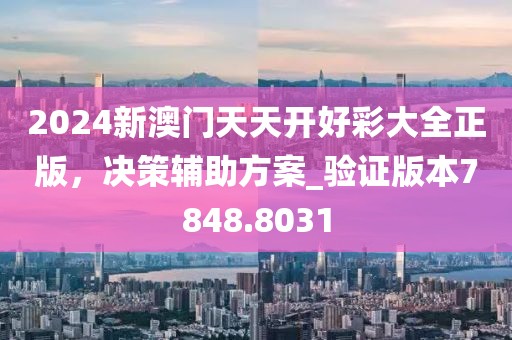 2024新澳门天天开好彩大全正版，决策辅助方案_验证版本7848.8031
