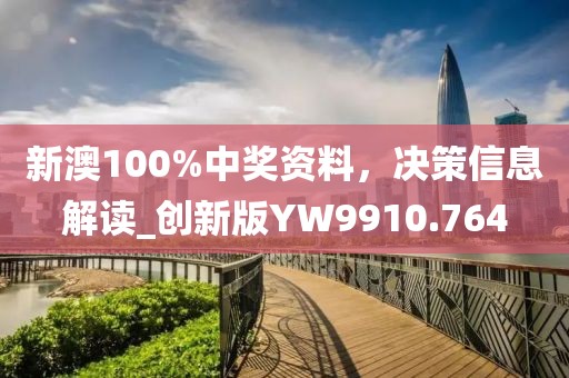 新澳100%中奖资料，决策信息解读_创新版YW9910.764