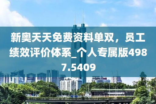 新奥天天免费资料单双，员工绩效评价体系_个人专属版4987.5409