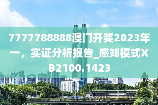 7777788888澳门开奖2023年一，实证分析报告_感知模式XB2100.1423