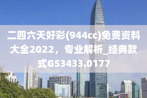 二四六天好彩(944cc)免费资料大全2022，专业解析_经典款式GS3433.0177