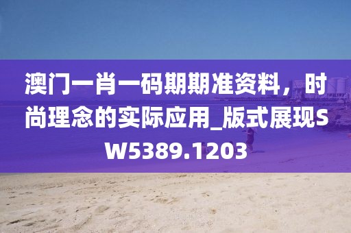 澳门一肖一码期期准资料，时尚理念的实际应用_版式展现SW5389.1203