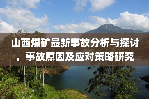 山西煤矿最新事故分析与探讨，事故原因及应对策略研究