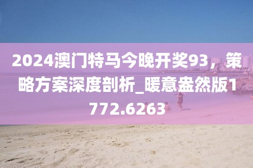 2024澳门特马今晚开奖93，策略方案深度剖析_暖意盎然版1772.6263