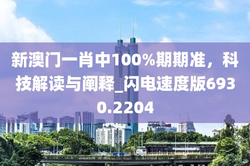 新澳门一肖中100%期期准，科技解读与阐释_闪电速度版6930.2204