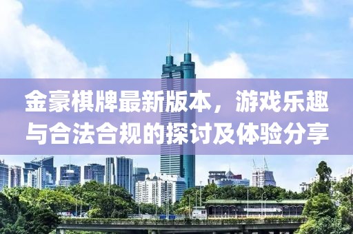 金豪棋牌最新版本，游戏乐趣与合法合规的探讨及体验分享