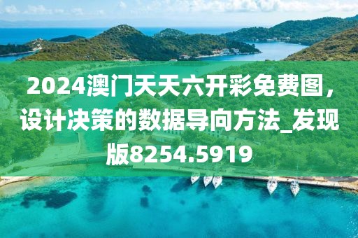 2024澳门天天六开彩免费图，设计决策的数据导向方法_发现版8254.5919