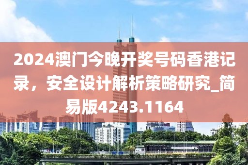 2024澳门今晚开奖号码香港记录，安全设计解析策略研究_简易版4243.1164