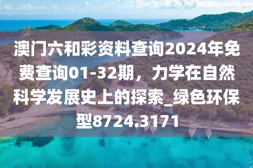 澳门六和彩资料查询2024年免费查询01-32期，力学在自然科学发展史上的探索_绿色环保型8724.3171