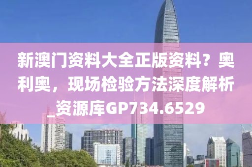 新澳门资料大全正版资料？奥利奥，现场检验方法深度解析_资源库GP734.6529