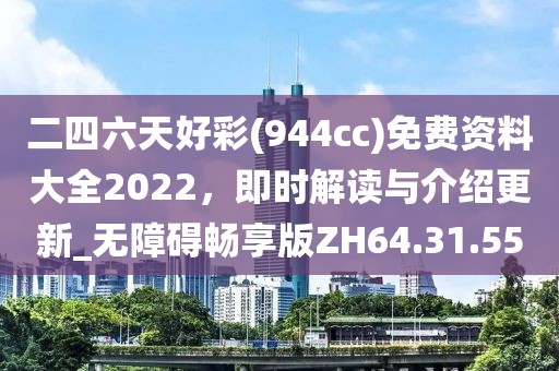 二四六天好彩(944cc)免费资料大全2022，即时解读与介绍更新_无障碍畅享版ZH64.31.55