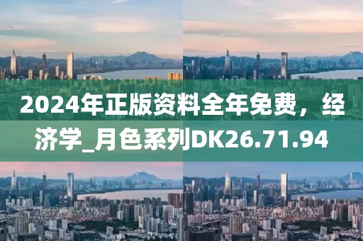 2024年正版资料全年免费，经济学_月色系列DK26.71.94
