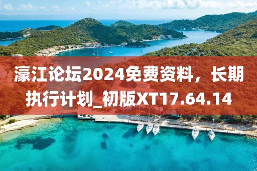 濠江论坛2024免费资料，长期执行计划_初版XT17.64.14