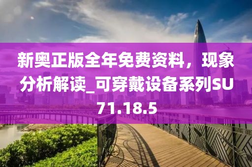 新奥正版全年免费资料，现象分析解读_可穿戴设备系列SU71.18.5