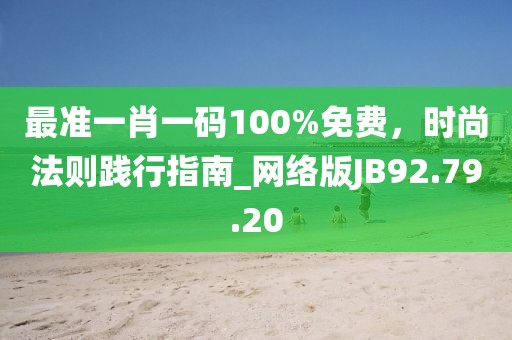 最准一肖一码100%免费，时尚法则践行指南_网络版JB92.79.20
