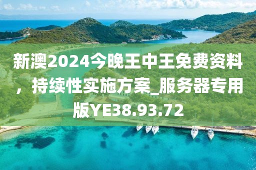 新澳2024今晚王中王免费资料，持续性实施方案_服务器专用版YE38.93.72