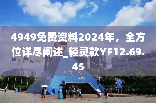 4949免费资料2024年，全方位详尽阐述_轻灵款YF12.69.45