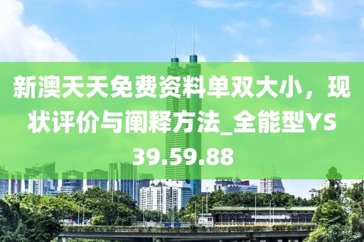 新澳天天免费资料单双大小，现状评价与阐释方法_全能型YS39.59.88
